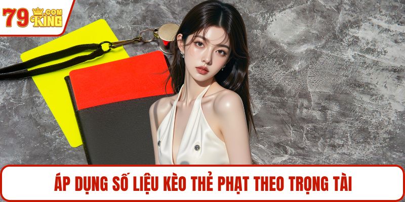 Áp dụng số liệu kèo thẻ phạt theo trọng tài