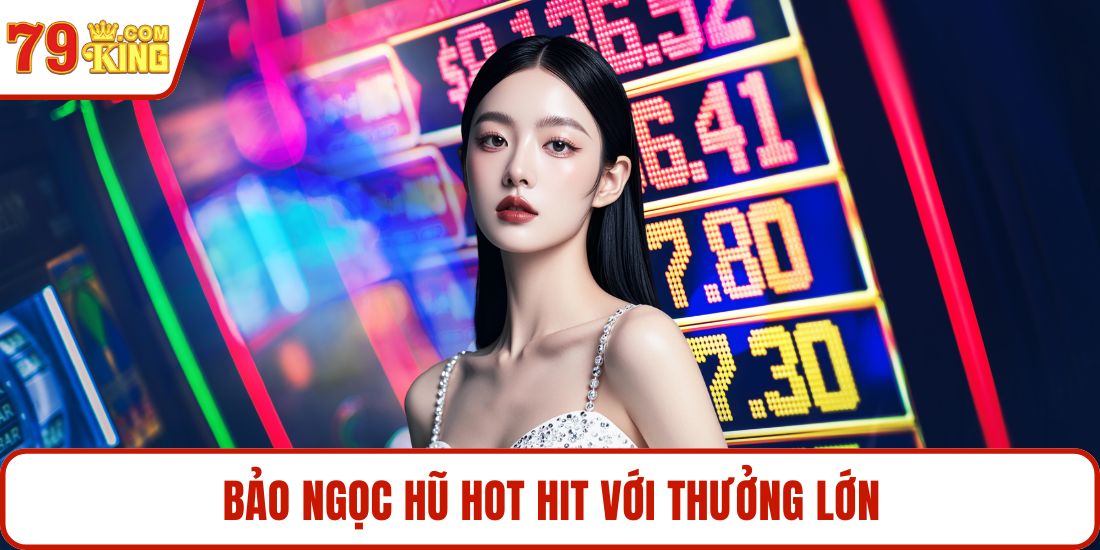 Bảo Ngọc Hũ hot hit với thưởng lớn