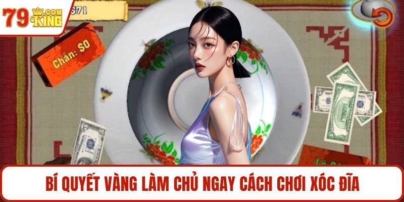 Bí quyết vàng làm chủ ngay cách chơi xóc đĩa