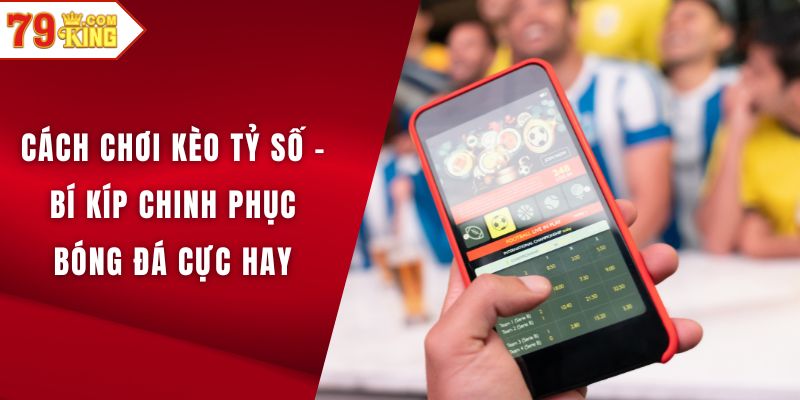 Cách chơi kèo tỷ số