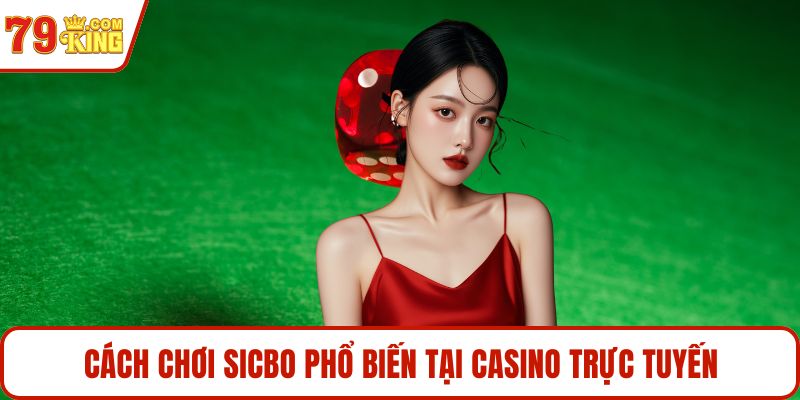 Cách chơi sicbo phổ biến tại casino trực tuyến