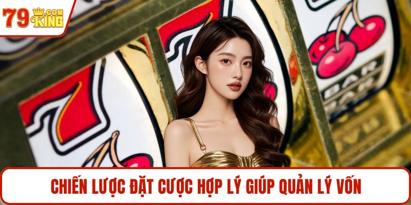 Chiến lược đặt cược hợp lý giúp quản lý vốn