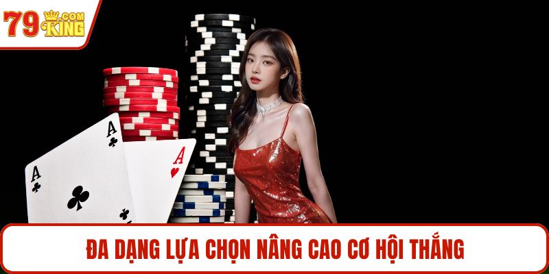 Đa dạng lựa chọn nâng cao cơ hội thắng