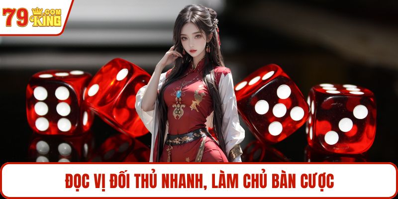 Đọc vị đối thủ nhanh, làm chủ bàn cược
