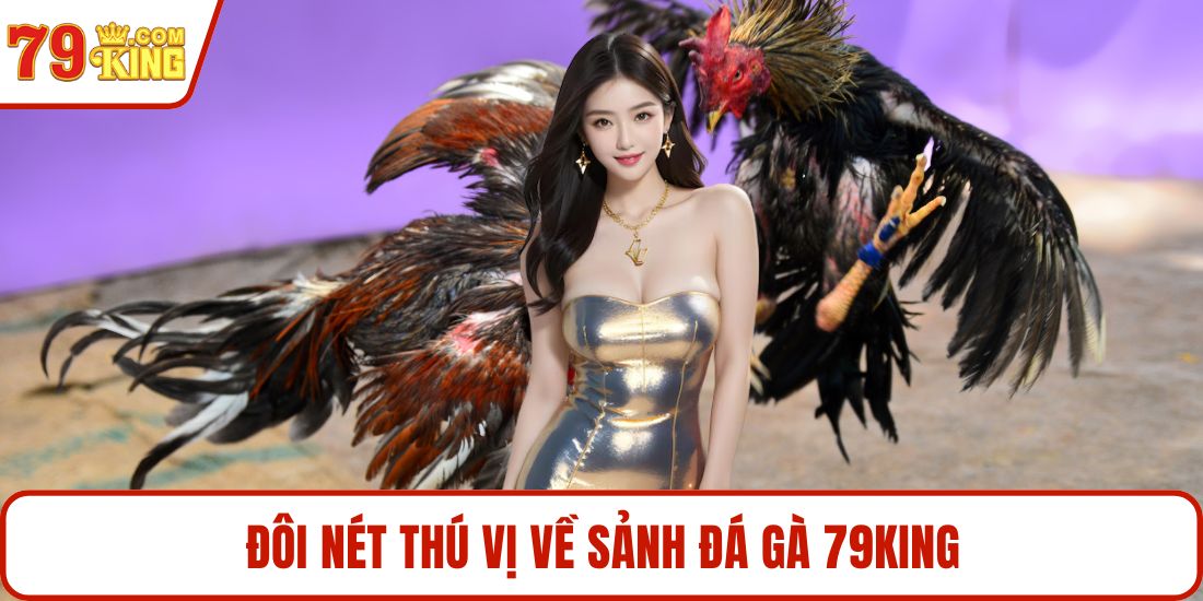 Đôi nét thú vị về sảnh đá gà 79KING