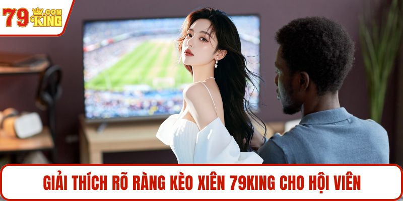 Giải thích rõ ràng kèo xiên 79KING cho hội viên
