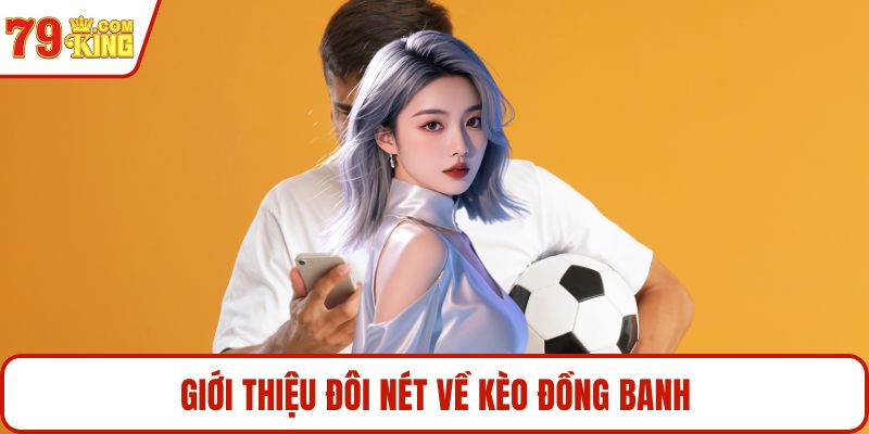Giới thiệu đôi nét về kèo đồng banh
