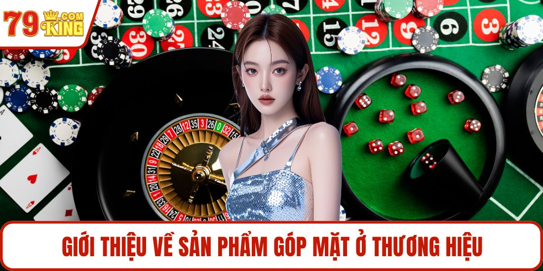 Giới thiệu về sản phẩm góp mặt ở thương hiệu