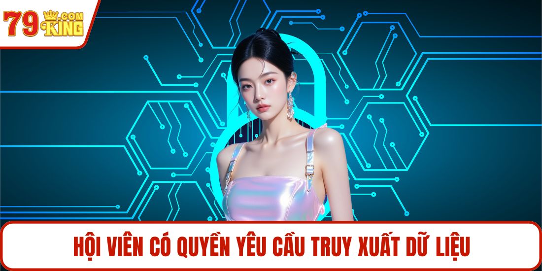 Hội viên có quyền yêu cầu truy xuất dữ liệu