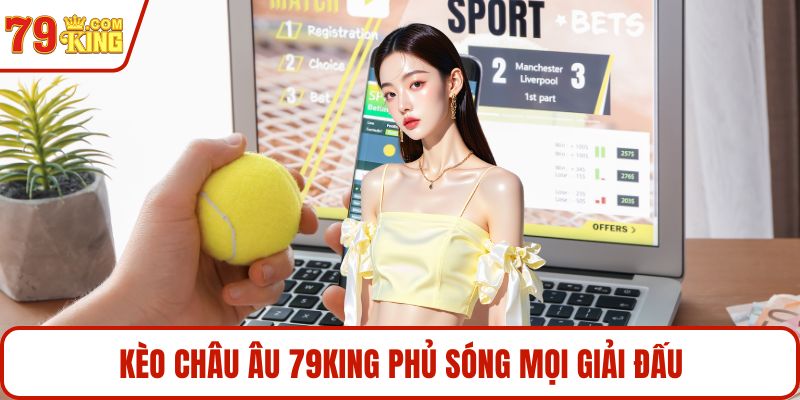 Kèo châu Âu 79KING phủ sóng mọi giải đấu