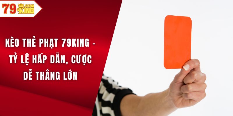 Kèo thẻ phạt 79KING