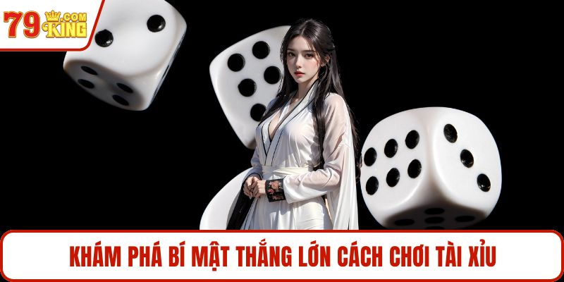 Khám phá bí mật thắng lớn cách chơi tài xỉu