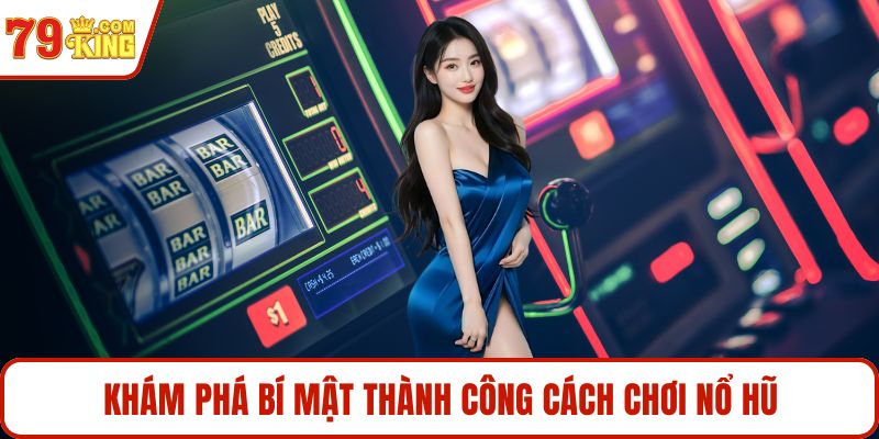 Khám phá bí mật thành công cách chơi nổ hũ