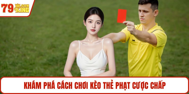 Khám phá cách chơi kèo thẻ phạt cược chấp
