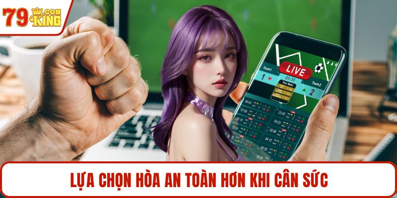 Lựa chọn hòa an toàn hơn khi cân sức