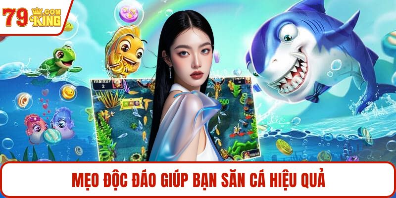 Mẹo độc đáo giúp bạn săn cá hiệu quả
