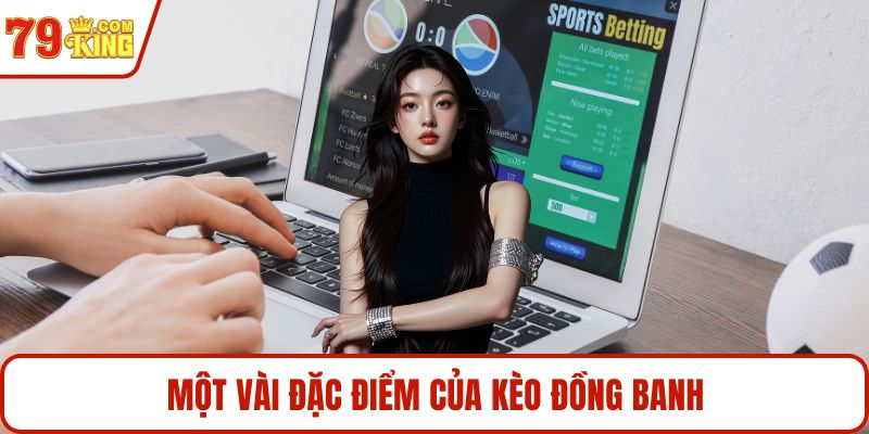 Một vài đặc điểm của kèo đồng banh