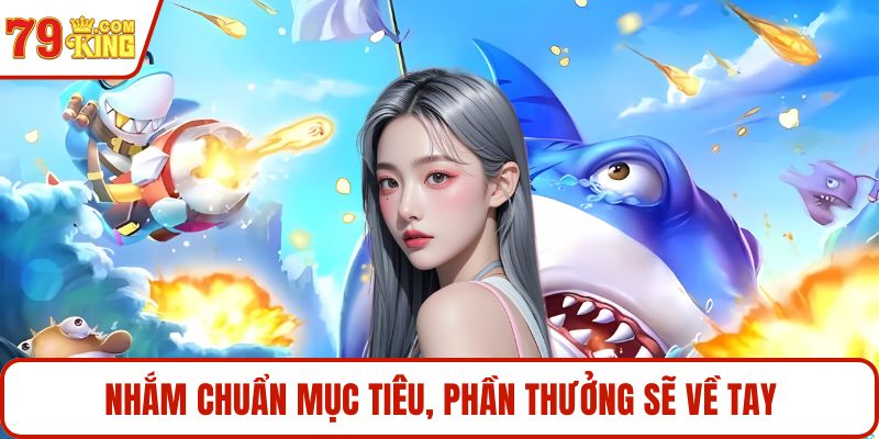 Nhắm chuẩn mục tiêu, phần thưởng sẽ về tay