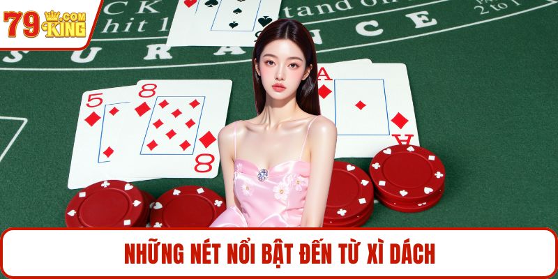 Những nét nổi bật đến từ xì dách