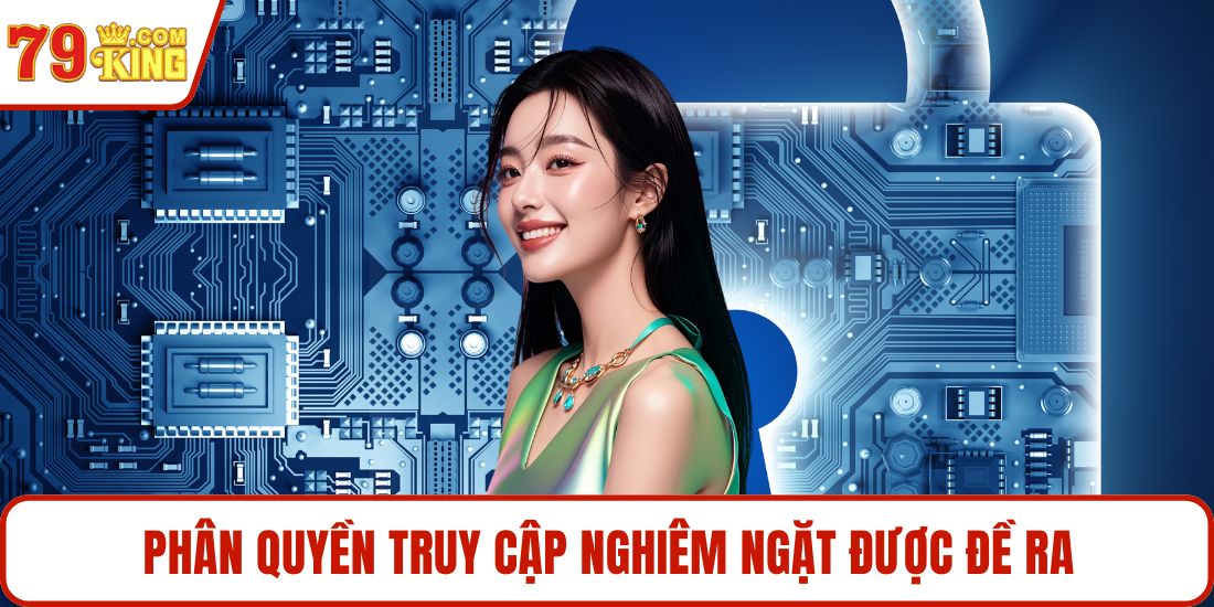 Phân quyền truy cập nghiêm ngặt được đề ra