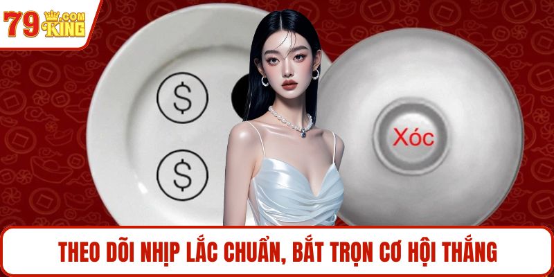 Theo dõi nhịp lắc chuẩn, bắt trọn cơ hội thắng