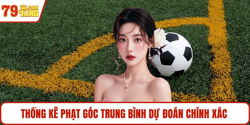 Thống kê phạt góc trung bình dự đoán chính xác 