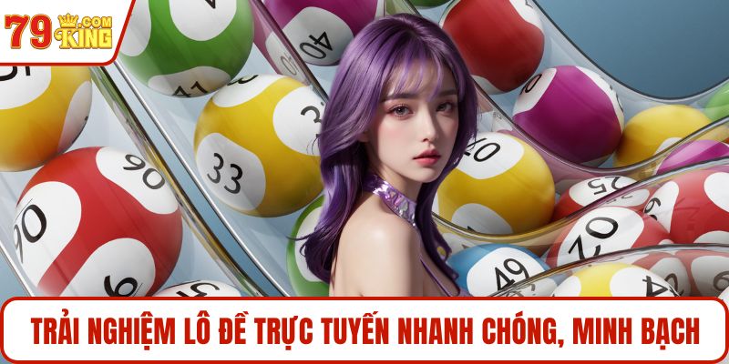 Trải nghiệm lô đề trực tuyến nhanh chóng, minh bạch