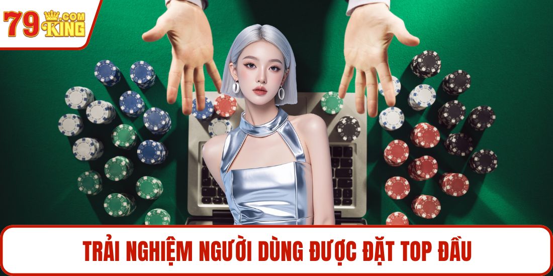 Trải nghiệm người dùng được đặt top đầu