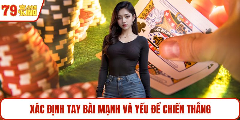 Xác định tay bài mạnh và yếu để chiến thắng