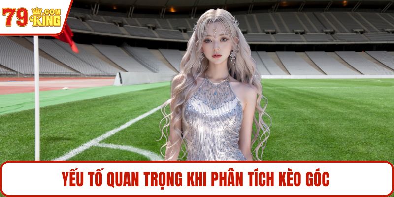 Yếu tố quan trọng khi phân tích kèo góc 
