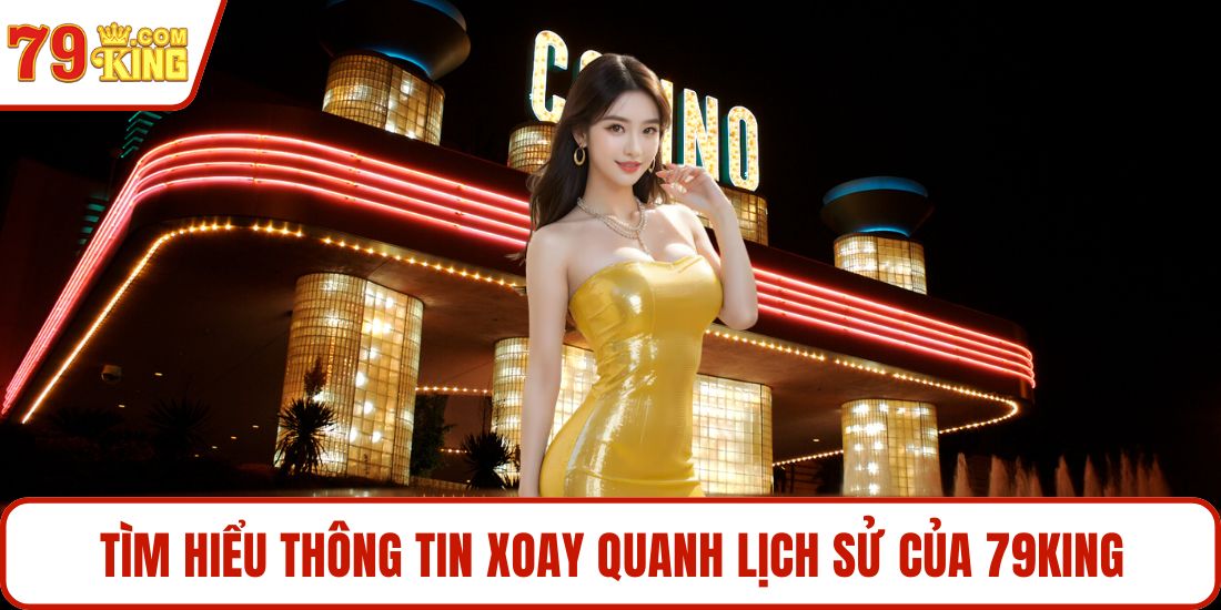 Tìm hiểu thông tin xoay quanh lịch sử của 79KING